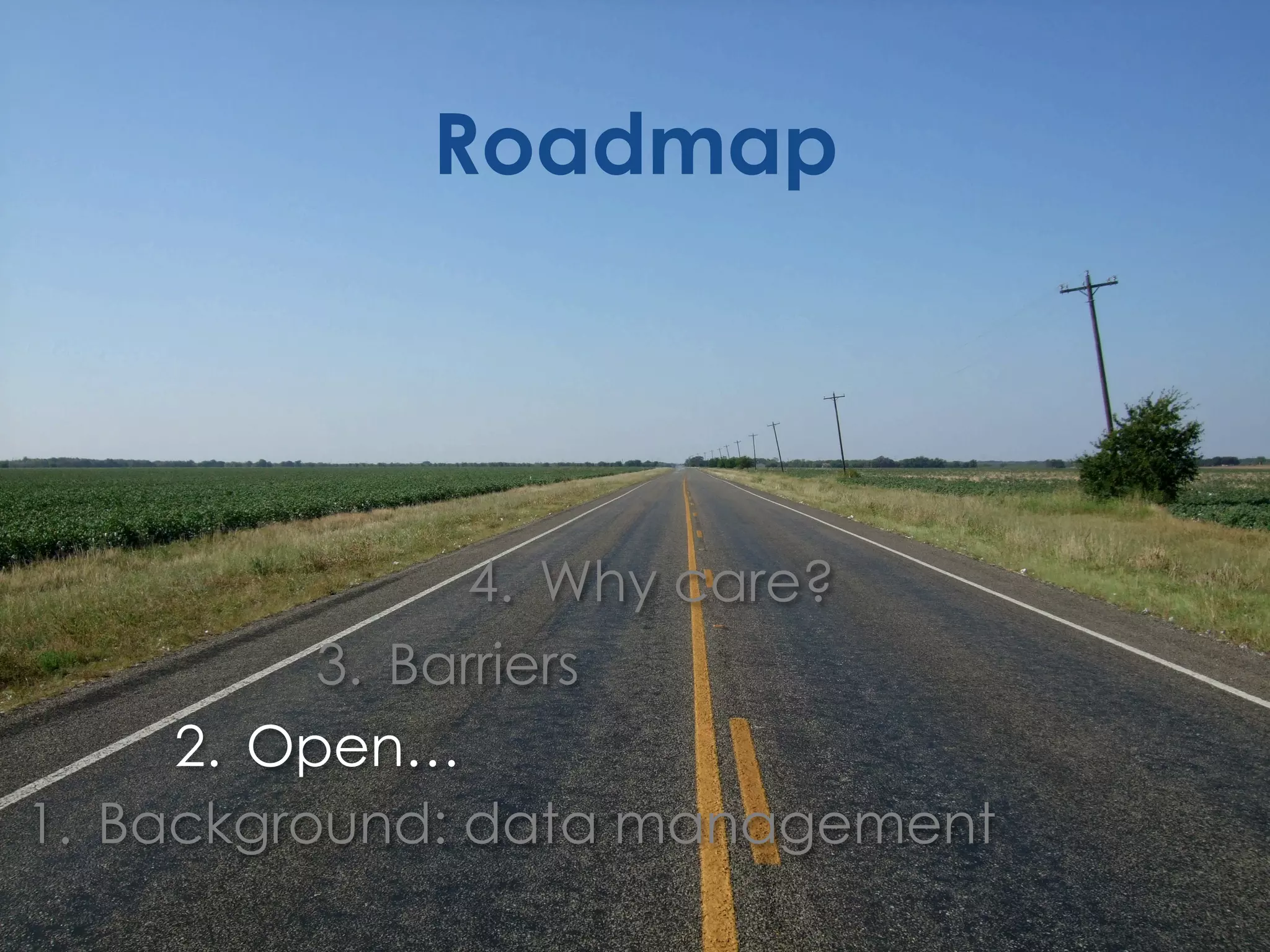 Roadmap

4.  Why care?
3.  Barriers
2.  Open…
1.  Background: data management

 