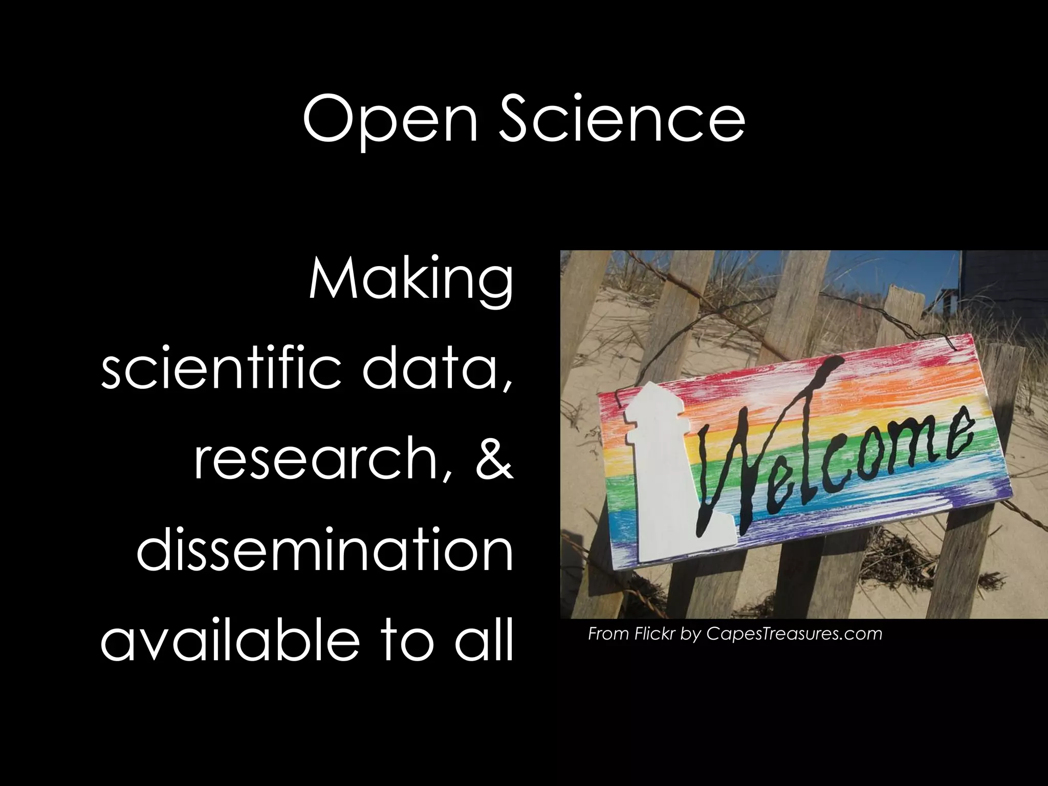 Open Science
Making
scientific data,
research, &
dissemination
available to all

From Flickr by CapesTreasures.com

 