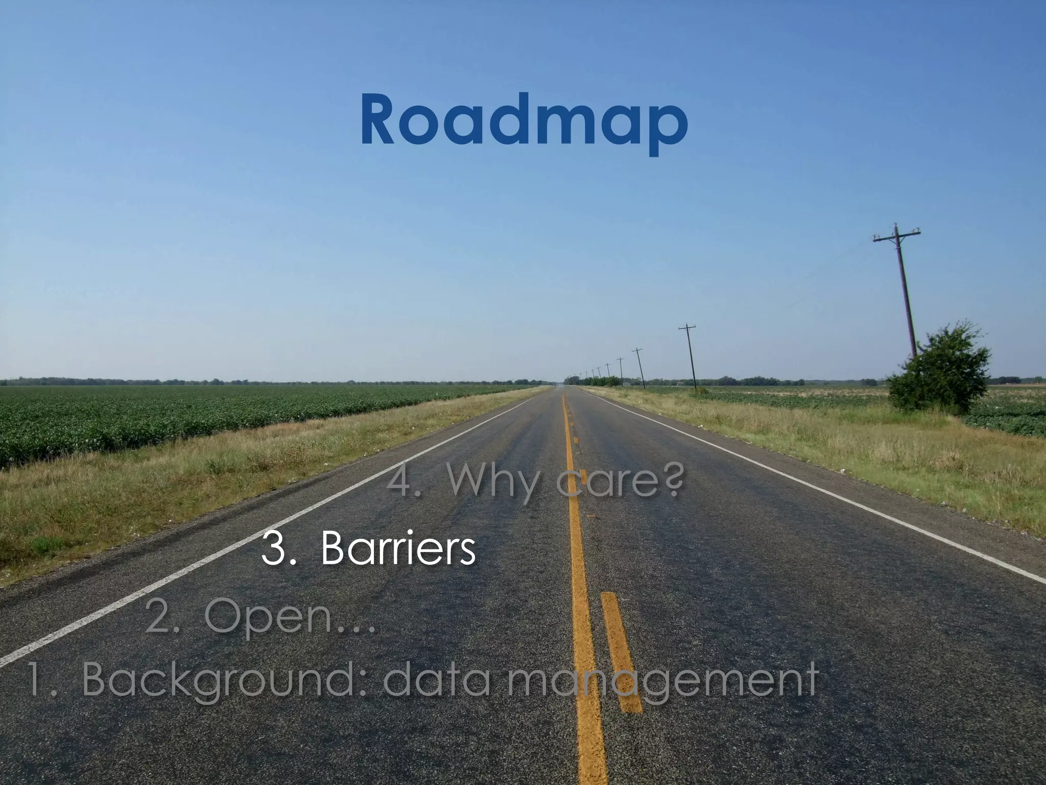 Roadmap

4.  Why care?
3.  Barriers
2.  Open…
1.  Background: data management

 