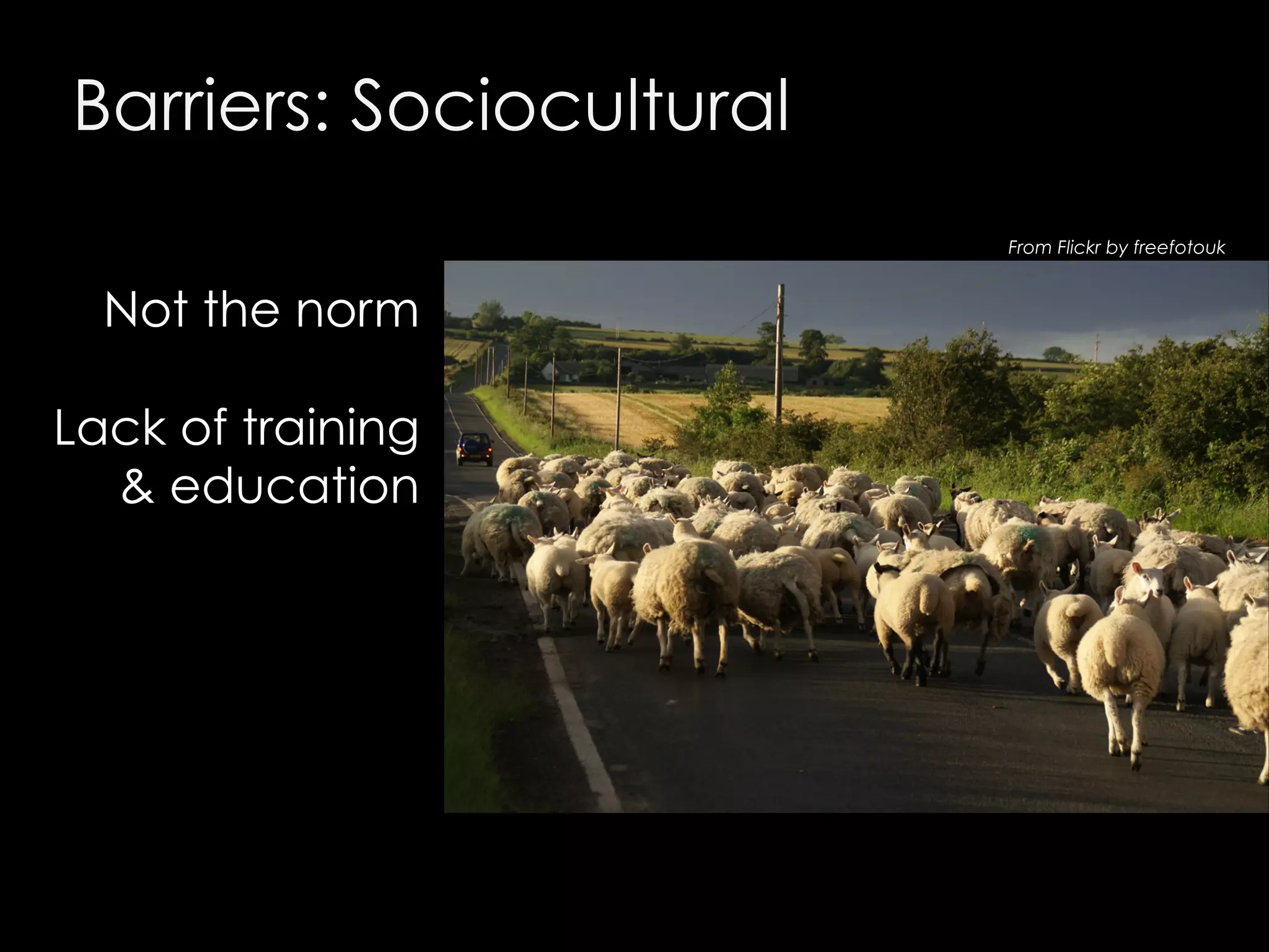 Barriers: Sociocultural
From Flickr by freefotouk

Not the norm
Lack of training
& education

 