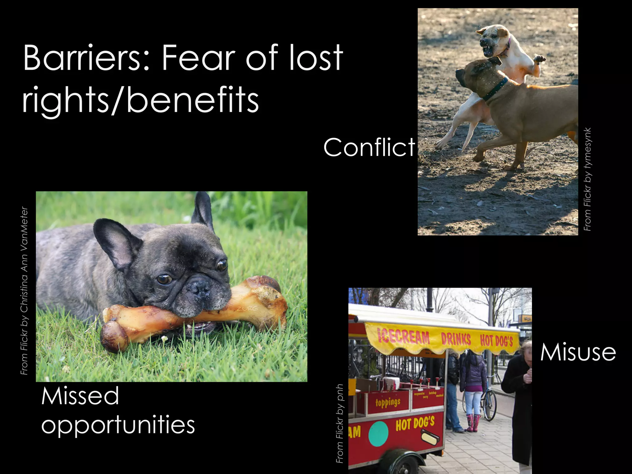 Missed
opportunities
From Flickr by pnh

Conflict
From Flickr by tymesynk

From Flickr by Christina Ann VanMeter

Barriers: Fear of lost
rights/benefits

Misuse

 
