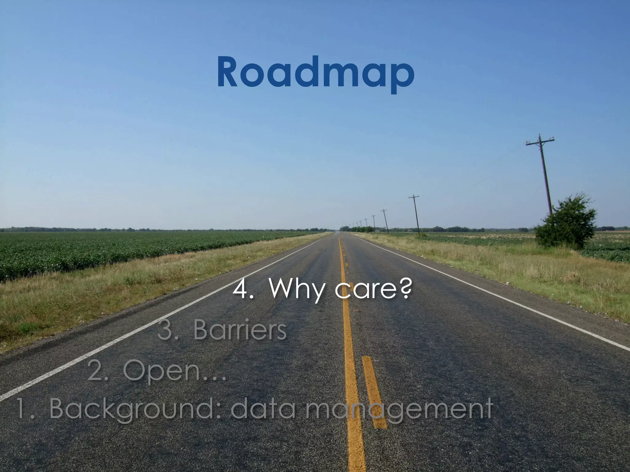 Roadmap

4.  Why care?
3.  Barriers
2.  Open…
1.  Background: data management

 