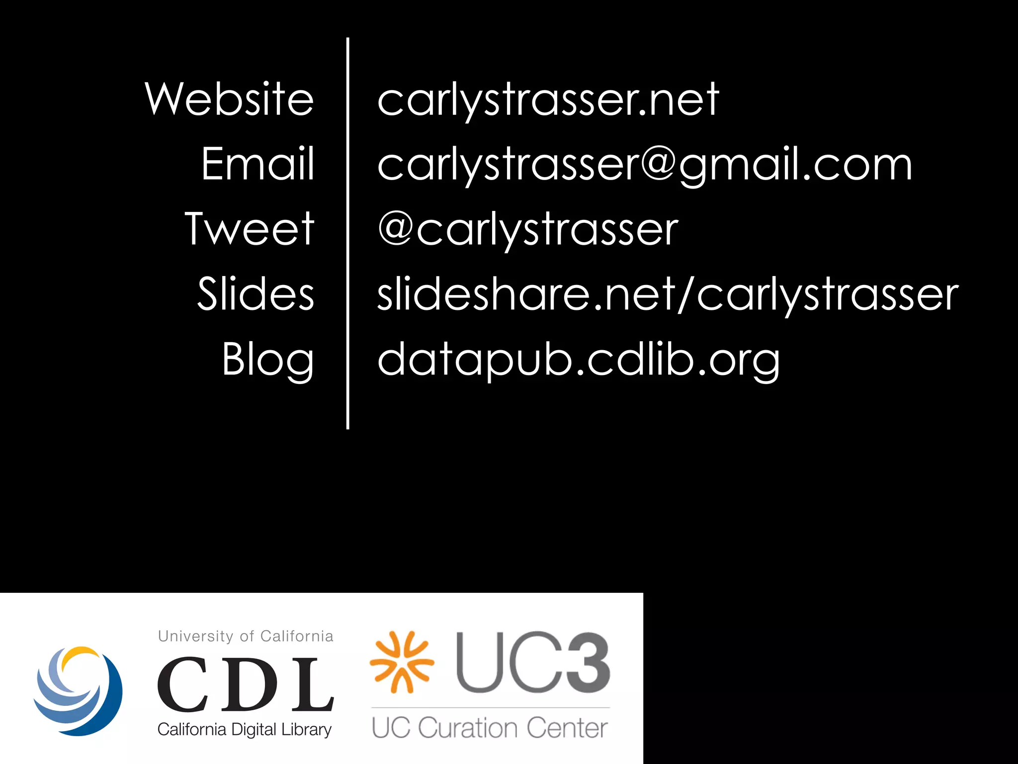 Website
Email
Tweet
Slides
Blog

carlystrasser.net
carlystrasser@gmail.com
@carlystrasser
slideshare.net/carlystrasser
datapub.cdlib.org

 
