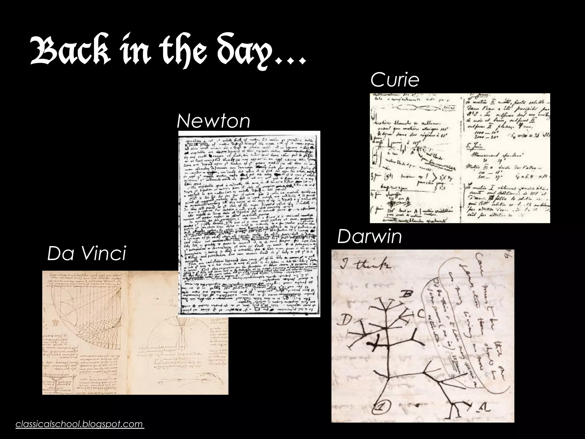 Back in the day…

Curie

Newton

Da Vinci

classicalschool.blogspot.com

Darwin

 