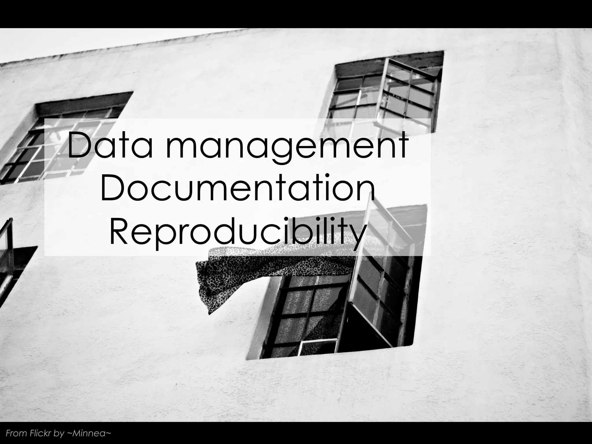 Data management
Documentation
Reproducibility

From Flickr by ~Minnea~

 