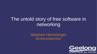 The untold story of free software in
networking
Stephen Hemminger
@networkplumber
 