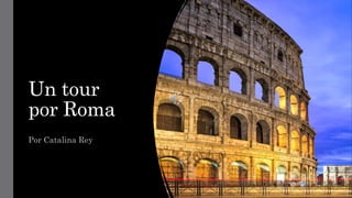 Un tour
por Roma
Por Catalina Rey
 