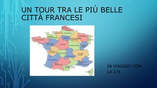 UN TOUR TRA LE PIÙ BELLE
CITTÀ FRANCESI
IN VIAGGIO CON
LA 2 N
 