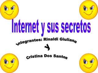 Internet y sus secretos Integrantes: Rinaldi Giuliana Cristina Dos Santos y 