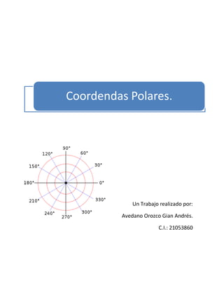Coordendas Polares.




             Un Trabajo realizado por:

         Avedano Orozco Gian Andrés.

                       C.I.: 21053860
 