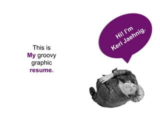 This is
My graphic
resume.
 