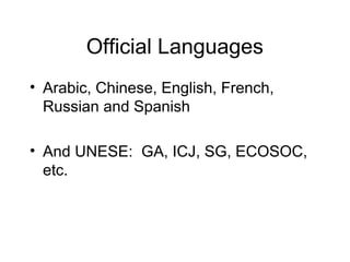 Official Languages
? Arabic, Chinese, English, French,
  Russian and Spanish

? And UNESE: GA, ICJ, SG, ECOSOC,
  etc.
 