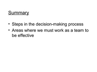 Summary

? Steps in the decision-making process
? Areas where we must work as a team to
  be effective
 