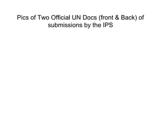 Pics of Two Official UN Docs (front & Back) of
           submissions by the IPS
 