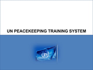 UN Training of Trainers (ToT) Course
Bangladesh, June 2012
UN PEACEKEEPING TRAINING SYSTEM
 