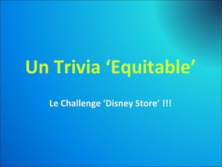 Un Trivia ‘Equitable’ Le Challenge ‘Disney Store’ !!! 