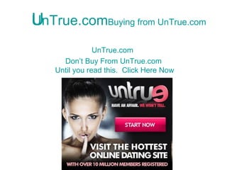 UnTrue.com Buying from  UnTrue.com UnTrue.com   Don’t Buy From  UnTrue.com  Until you read this.  Click Here Now 