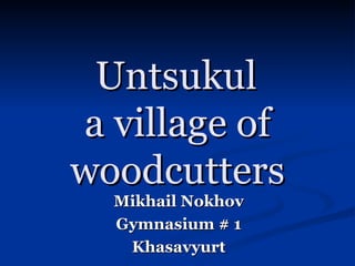 Untsukul  a village of woodcutters Mikhail Nokhov Gymnasium # 1 Khasavyurt 