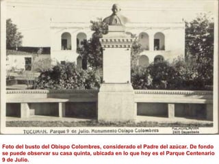 Foto del busto del Obispo Colombres, considerado el Padre del azúcar. De fondo se puede observar su casa quinta, ubicada en lo que hoy es el Parque Centenario 9 de Julio.  