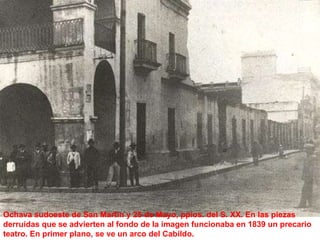 Ochava sudoeste de San Martin y 25 de Mayo, ppios. del S. XX. En las piezas derruidas que se advierten al fondo de la imagen funcionaba en 1839 un precario teatro. En primer plano, se ve un arco del Cabildo. 