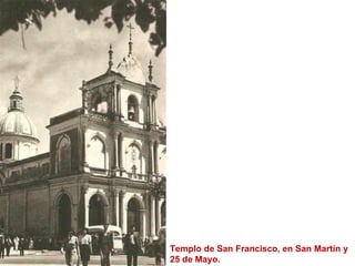 Templo de San Francisco, en San Martín y 25 de Mayo.  