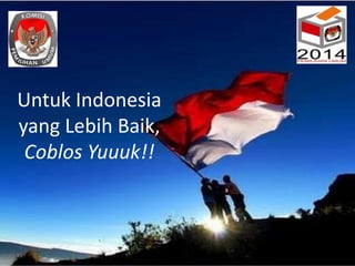 Untuk Indonesia
yang Lebih Baik,
Coblos Yuuuk!!

 