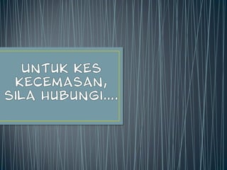 Untuk kes kecemasan, sila hubungi...