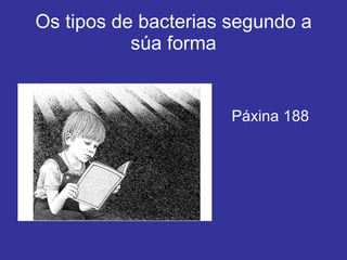 Os tipos de bacterias segundo a súa forma Páxina 188 