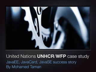 Text
United Nations UNHCR/WFP case study
JavaEE, JavaCard, JavaSE success story
By Mohamed Taman
 