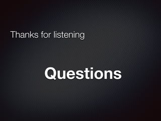 Thanks for listening
Questions
 