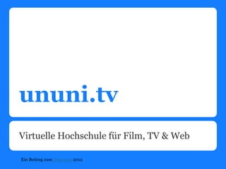 ununi.tv
Virtuelle Hochschule für Film, TV & Web

Ein Beitrag zum Educamp 2012
 
