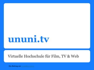 ununi.tv
Virtuelle Hochschule für Film, TV & Web

Ein Beitrag zur re:publica 2012
 