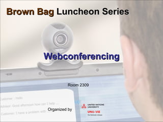Webconferencing Organized by  Brown Bag  Luncheon Series Room 2309 