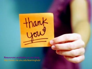 Resources available on our blog http://www.vie.unu.edu/learninghub/   