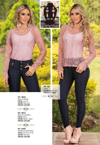 REF. 90604
Blusa en blonda
TALLA: s,m,l,xl
COLOR: Palo rosa
PRECIO: $ 89.900
REF. 90576
Blusa en microfibra
TALLA: Única
COLOR: Blanco, negro
PRECIO: $ 36.900
REF. 94488
Pantalón en drill stretch
TALLA: 6,8,10,12,14,16
COLOR: Azul navy
PRECIO: $ 99.900
REF. 807
Aretes
COLOR: Palo de rosa
PRECIO: $ 14.900
REF. 807
19
 