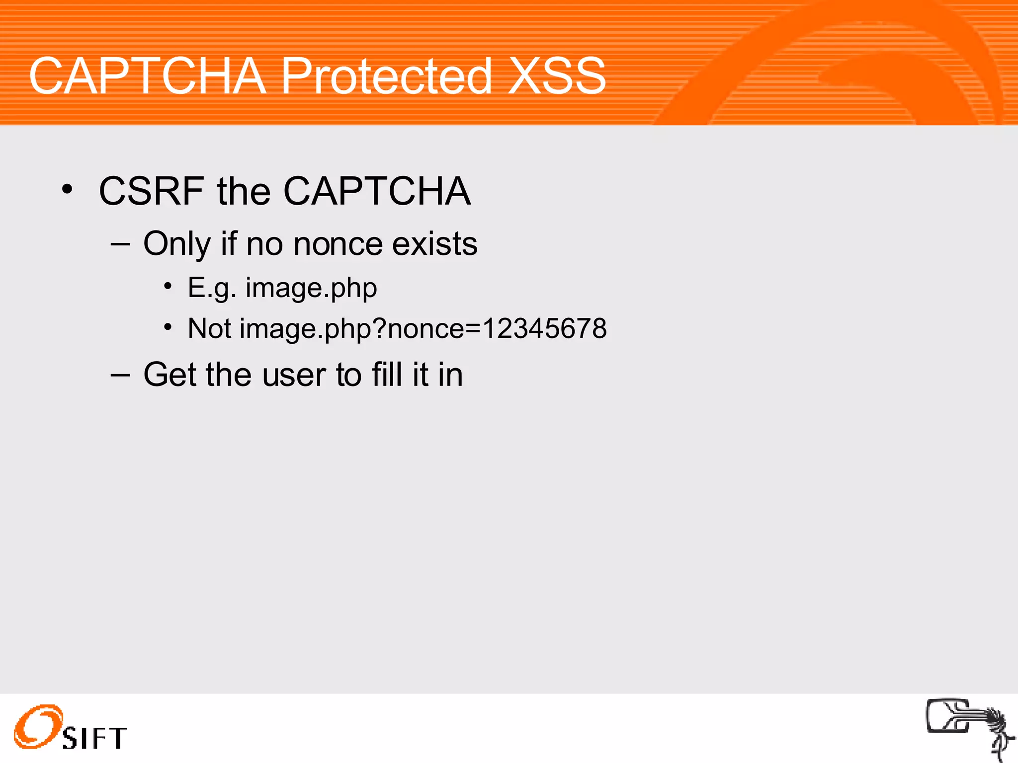 CAPTCHA Protected XSS CSRF the CAPTCHA Only if no nonce exists E.g. image.php Not image.php?nonce=12345678 Get the user to fill it in 