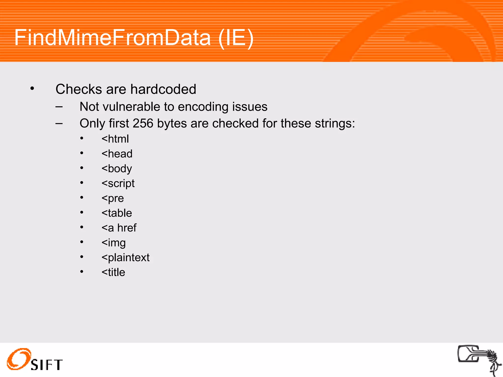 FindMimeFromData (IE)‏ Checks are hardcoded Not vulnerable to encoding issues Only first 256 bytes are checked for these strings: <html <head <body <script <pre <table <a href <img <plaintext <title  