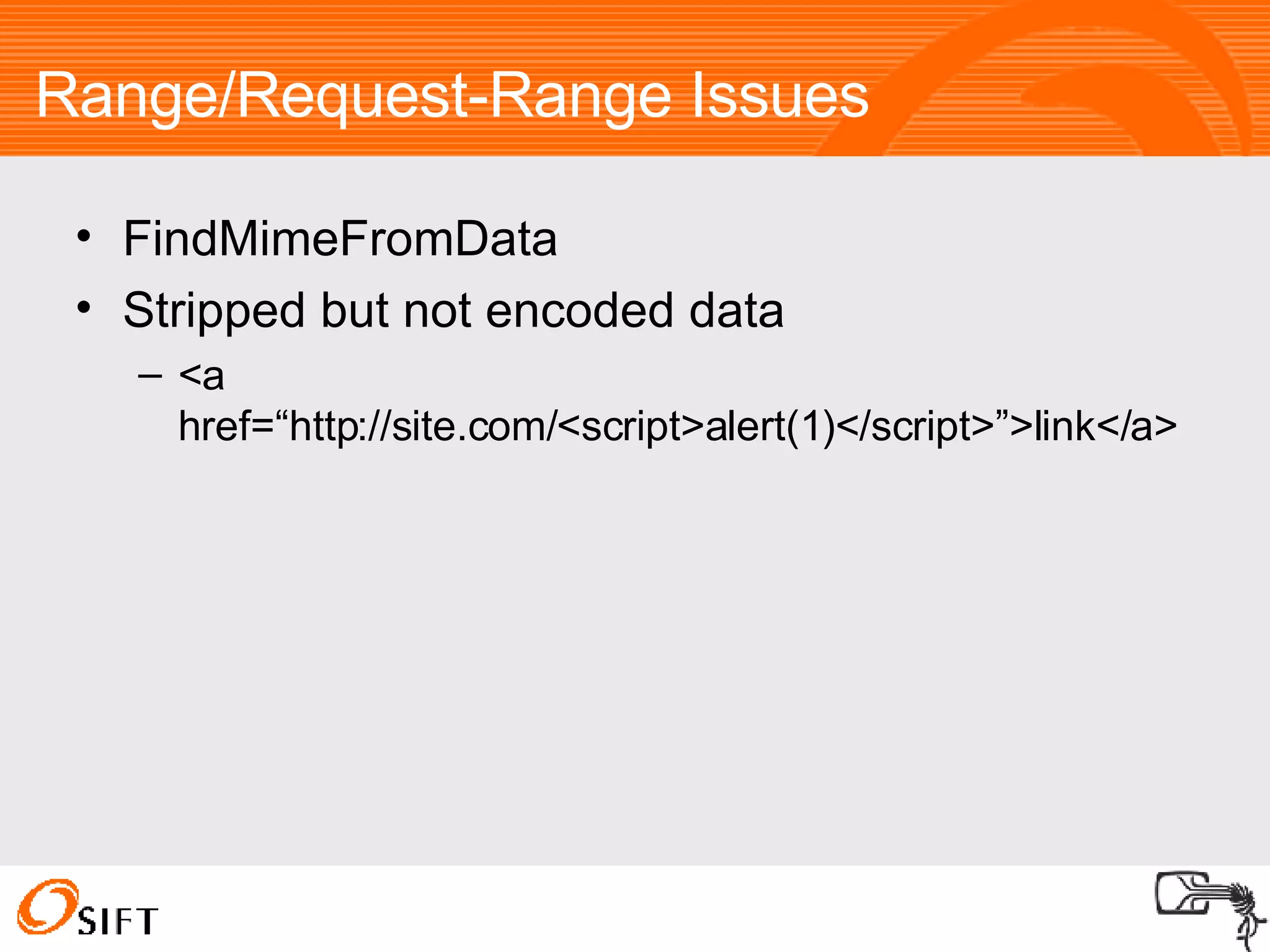 Range/Request-Range Issues FindMimeFromData Stripped but not encoded data <a href=“http://site.com/<script>alert(1)</script>”>link</a> 
