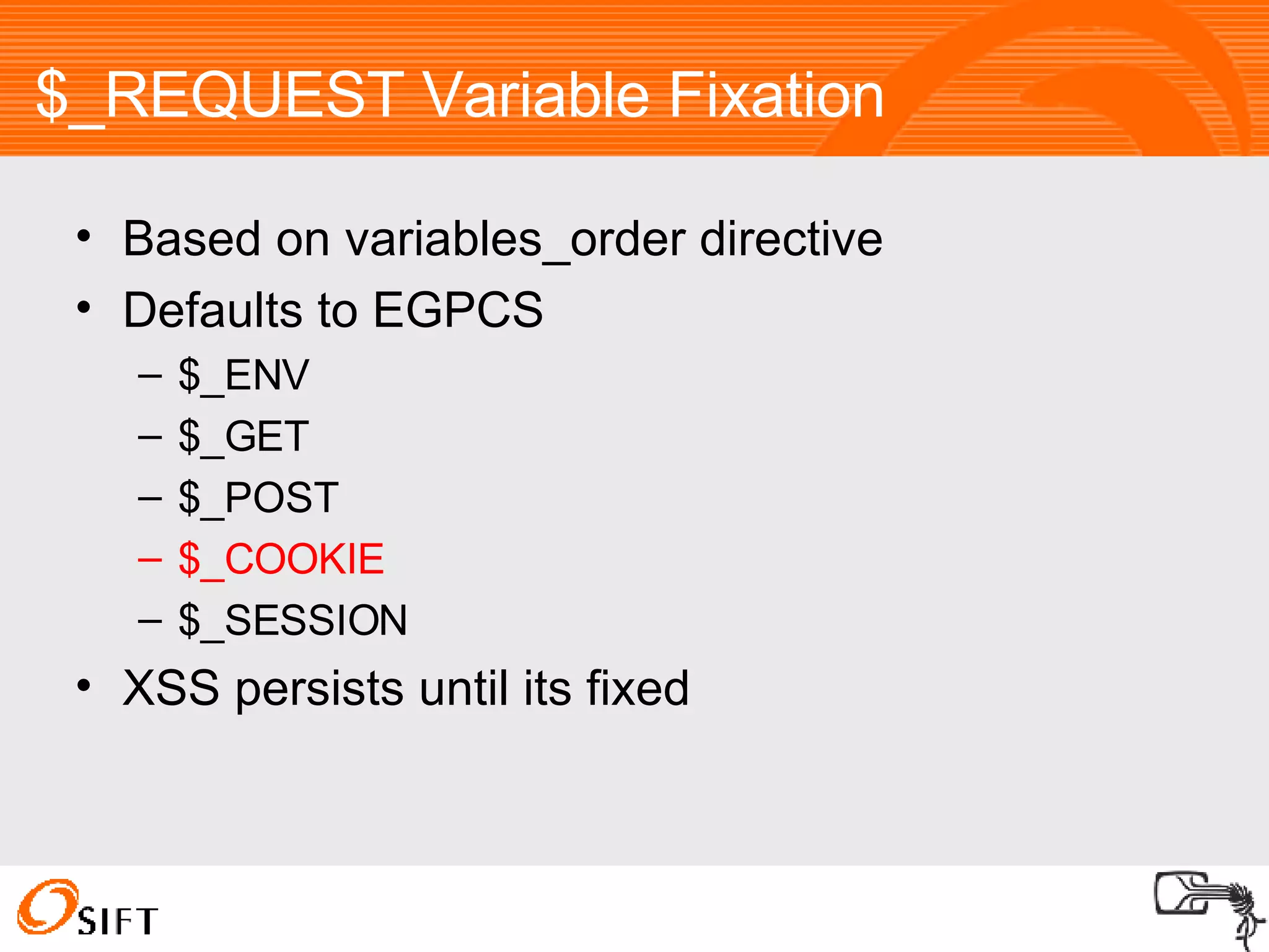 $_REQUEST Variable Fixation Based on variables_order directive Defaults to EGPCS $_ENV $_GET $_POST $_COOKIE $_SESSION XSS persists until its fixed 