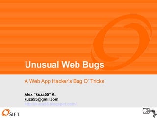 A Web App Hacker’s Bag O’ Tricks Unusual Web Bugs Alex “kuza55” K. [email_address] http://kuza55.blogspot.com/ 