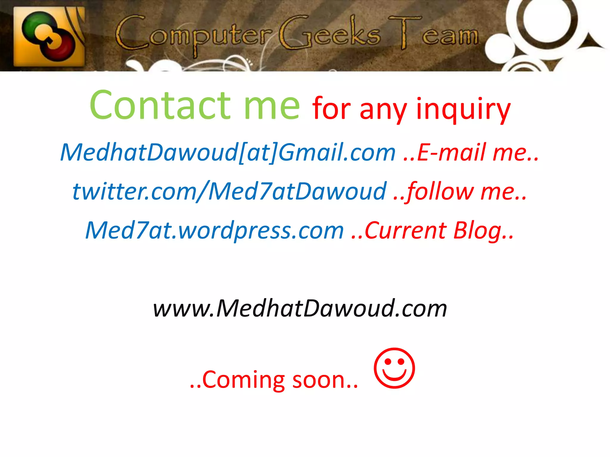 Contact me for any inquiryMedhatDawoud[at]Gmail.com ..E-mail me..twitter.com/Med7atDawoud ..follow me..Med7at.wordpress.com ..Current Blog..www.MedhatDawoud.com..Coming soon.. 