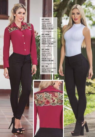 REF. 90532
Camisero en
rayón y guipiur
TALLA: m,l,xl,xxl
COLOR: Vino tinto
PRECIO: $ 99.900
REF. 90549
Blusa en cuello
tortuga en microfibra
TALLA: Única
COLOR: Blanco-Negro
PRECIO: $ 39.900
REF. 94554
Pantalón en
denim stretch
TALLA: 8,10,12,
14,16,18
COLOR: Negro
PRECIO: $ 99.900
REF. 780
Aretes topos en piedra
COLOR: Negro
PRECIO: $ 19.900
55
 