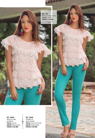 REF. 90548
Blusa en crepe
con flecos
TALLA: s,m,l,xl
COLOR: Palo de rosa
PRECIO: $ 84.900
REF. 94556
Pantalón en
denim stretch
TALLA: 8,10,12,14,16,18
COLOR: Verde menta
PRECIO: $ 99.900
REF. 764
Aretes de flecos cortos
COLOR: Rosado
PRECIO: $ 19.900
62
 