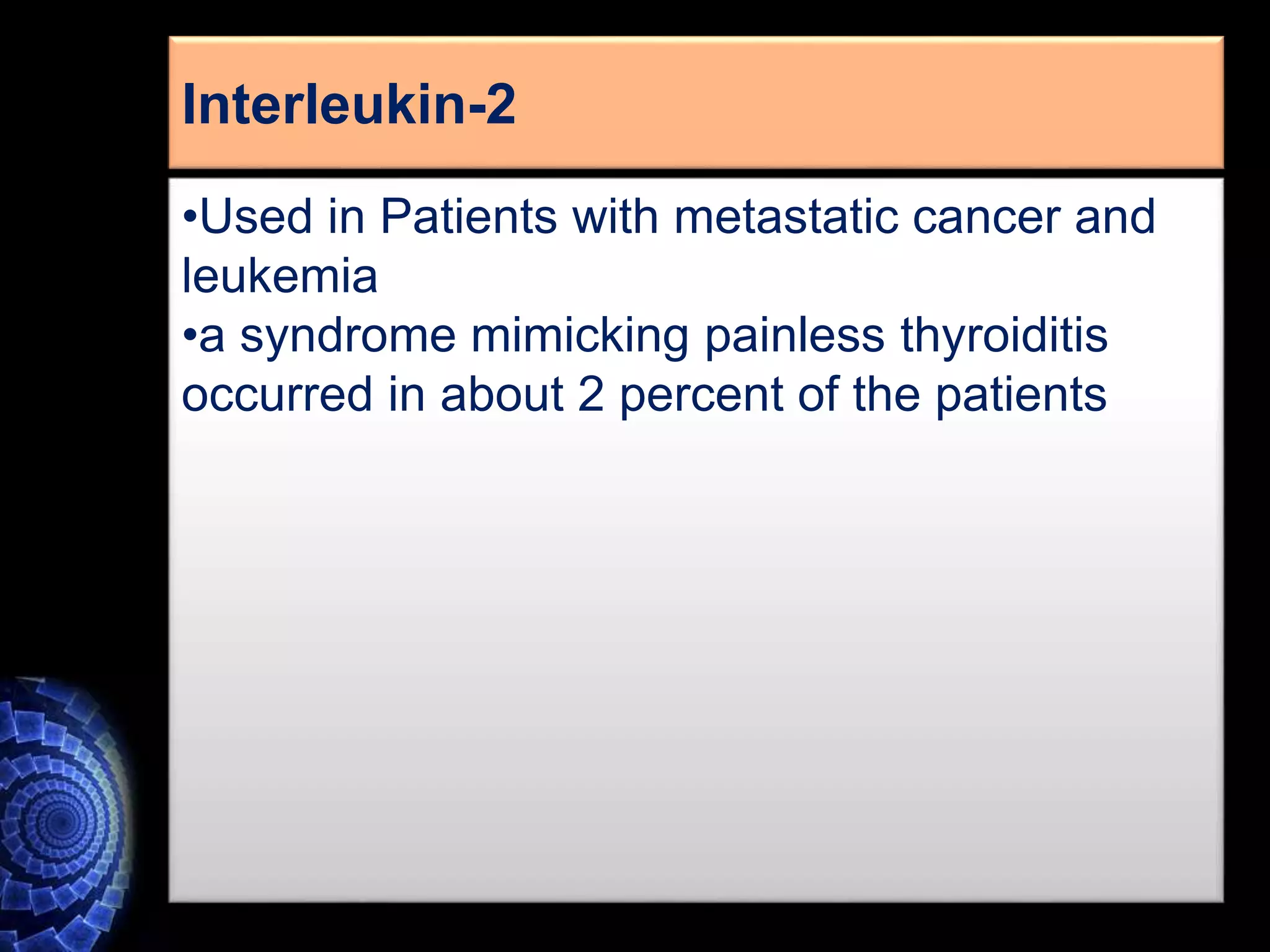 Interleukin-2
•Used in Patients with metastatic cancer and
leukemia
•a syndrome mimicking painless thyroiditis
occurred in about 2 percent of the patients
 