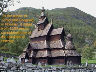 In the towns of Torpo and Borgund, in Norway. It dates from 1180 and is considered one of the symbols of Norway . 