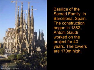 Basilica of the Sacred Family, in Barcelona, Spain. The construction began in 1882. Antoni Gaudí worked on the project for 40 years. The towers are 170m high. 