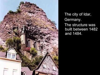 The city of Idar,  Germany. The structure was built between 1482 and 1484. 