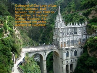 Cathedral of Our Lady of Las Lajas, Colombia. Built between 1916 and 1949 on two arches, in the river Canyon Guaitara. It is considered one of the wonders of Colombia.. 