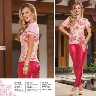 REF. 94504
Pantalón en sintético
(talle alto)
COLOR: Rojo cereza
TALLA: 6,8,10,12,14,16
PRECIO: $ 99.900
REF. 90470
Bralette en blonda
COLOR: Rosado
TALLA: s,m,l,xl
PRECIO: $ 39.900
REF. 90443
Blusa en mesh
estampada
COLOR: Único
TALLA: s,m,l,xl
PRECIO: $ 94.900
16
 