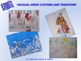 UNUSUAL GREEK CUSTOMS AND TRADITIONS
3 rd JUNIOR HIGH SCHOOL OF CORINTH
 